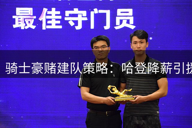 骑士豪赌建队策略：哈登降薪引援 沃特森成关键拼图