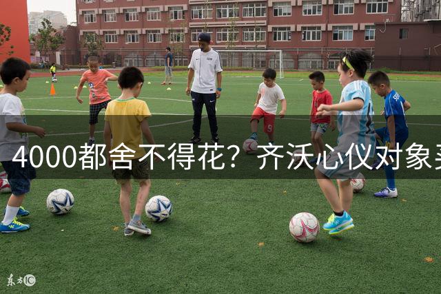 4000都舍不得花？齐沃心仪对象买不来，新赛季要怎么创造新机会